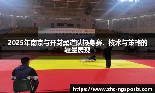 2025年南京与开封柔道队热身赛：技术与策略的较量展现